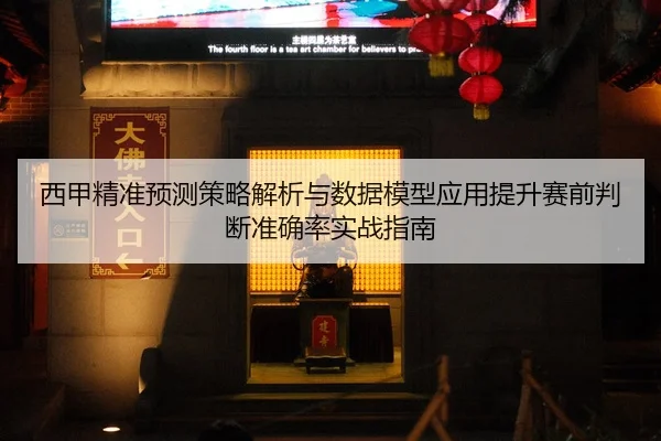 xi-jia-jing-zhun-yu-ce-ce-lve-jie-xi-yu-shu-ju-mo-xing-ying-yong-ti-sheng-sai-qian-pan-duan-zhun-que-lv-shi-zhan-zhi-nan-2-489.jpg